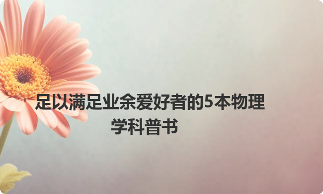足以满足业余爱好者的5本物理学科普书