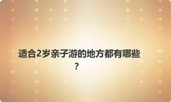 适合2岁亲子游的地方都有哪些？
