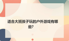 适合大班孩子玩的户外游戏有哪些？
