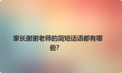 家长谢谢老师的简短话语都有哪些？