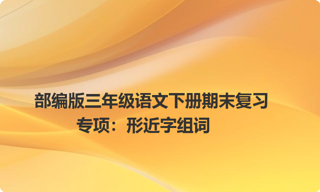 部编版三年级语文下册期末复习专项:形近字组词 部编版三年级语文下册期末复习专项:形近字组词