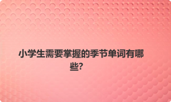 小学生需要掌握的季节单词有哪些？