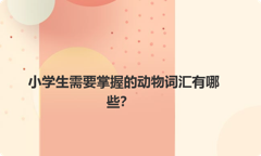 小学生需要掌握的动物词汇有哪些？