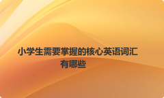 小学生需要掌握的核心英语词汇有哪些