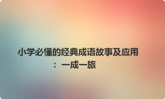 小学必懂的经典成语故事及应用：一成一旅
