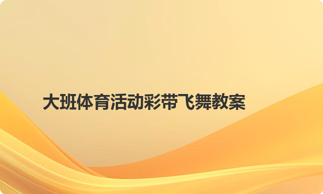 大班体育活动彩带飞舞教案