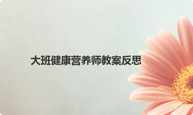 大班健康营养师教案反思