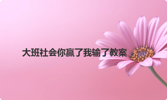 大班社会你赢了我输了教案
