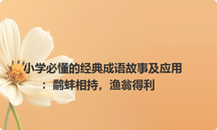 小学必懂的经典成语故事及应用：鹬蚌相持，渔翁得利