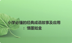 小学必懂的经典成语故事及应用：惜墨如金