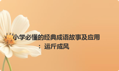 小学必懂的经典成语故事及应用：运斤成风