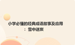 小学必懂的经典成语故事及应用：雪中送炭