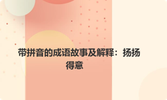 带拼音的成语故事及解释：扬扬得意