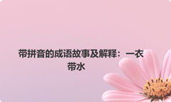 带拼音的成语故事及解释：一衣带水