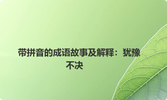 带拼音的成语故事及解释：犹豫不决