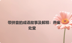 带拼音的成语故事及解释：燕雀处堂
