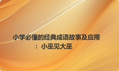 小学必懂的经典成语故事及应用：小巫见大巫