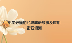 小学必懂的经典成语故事及应用：衔石填海