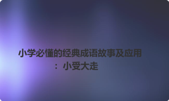 小学必懂的经典成语故事及应用：小受大走