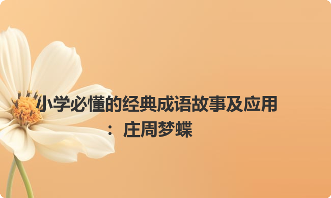 小学必懂的经典成语故事及应用:庄周梦蝶 小学必懂的经典成语故事及应用:庄周梦蝶