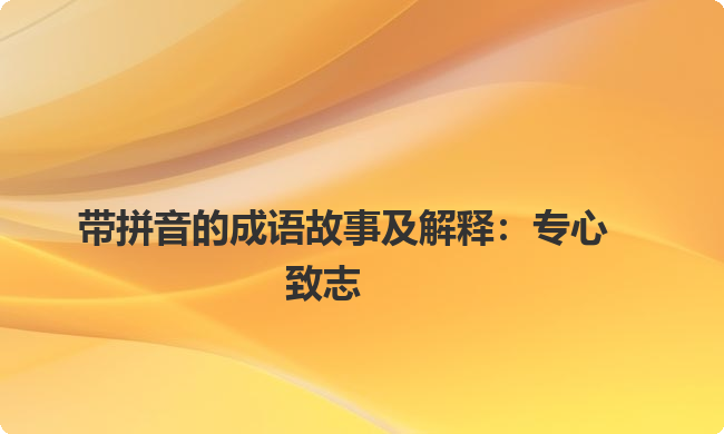 带拼音的成语故事及解释:专心致志 带拼音的成语故事及解释:专心致志
