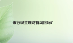 银行现金理财有风险吗？