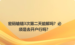 密码输错3次第二天能解吗？必须是去开户行吗？