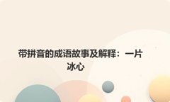 带拼音的成语故事及解释：一片冰心