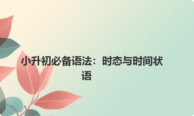 小升初必备语法：时态与时间状语