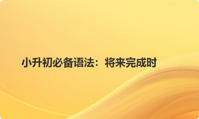 小升初必备语法：将来完成时