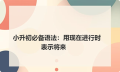 小升初必备语法：用现在进行时表示将来