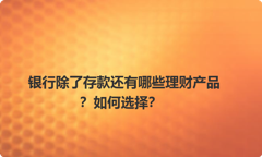 银行除了存款还有哪些理财产品？如何选择？