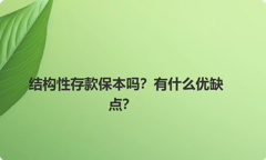 结构性存款保本吗？有什么优缺点？