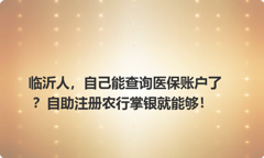 临沂人，自己能查询医保账户了？自助注册农行掌银就能够！