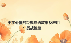 小学必懂的经典成语故事及应用：战战惶惶
