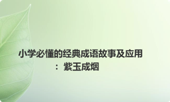 小学必懂的经典成语故事及应用：紫玉成烟