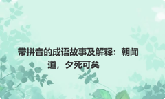 带拼音的成语故事及解释：朝闻道，夕死可矣