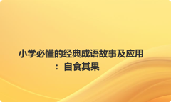 小学必懂的经典成语故事及应用：自食其果