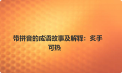 带拼音的成语故事及解释：炙手可热