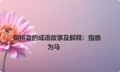 带拼音的成语故事及解释：指鹿为马