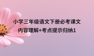 小学三年级语文下册必考课文内容理解+考点提示归纳：第一、二单元
